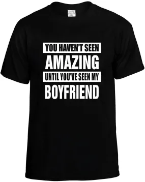 Havent seen Amazing/ my Boyfriend Unisex T-Shirt Novelty Graphic Tee Shirt