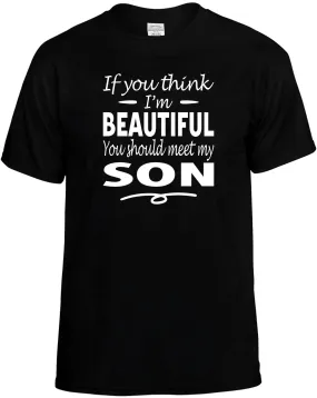 If you Think I'm beautiful meet my Son T-Shirt Unisex Tee